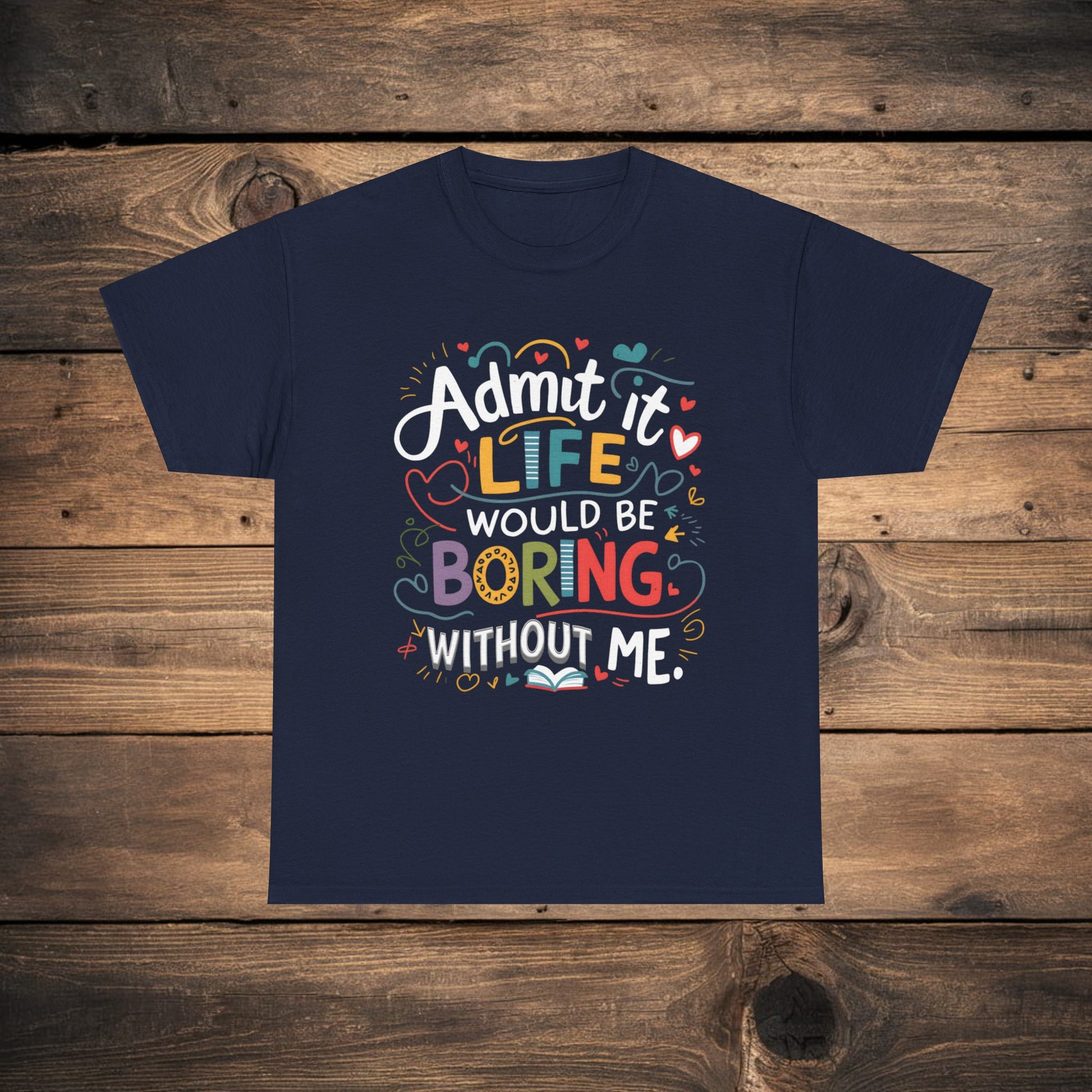 A collection of Bella Canvas 3001 for men and woman t-shirts in various colors (Dark Heather, Heliconia, Navy, Grid, Sport Gray, Black, and Graphite Heather) with the humorous text "Admit it, life would be boring without me" printed on the front.