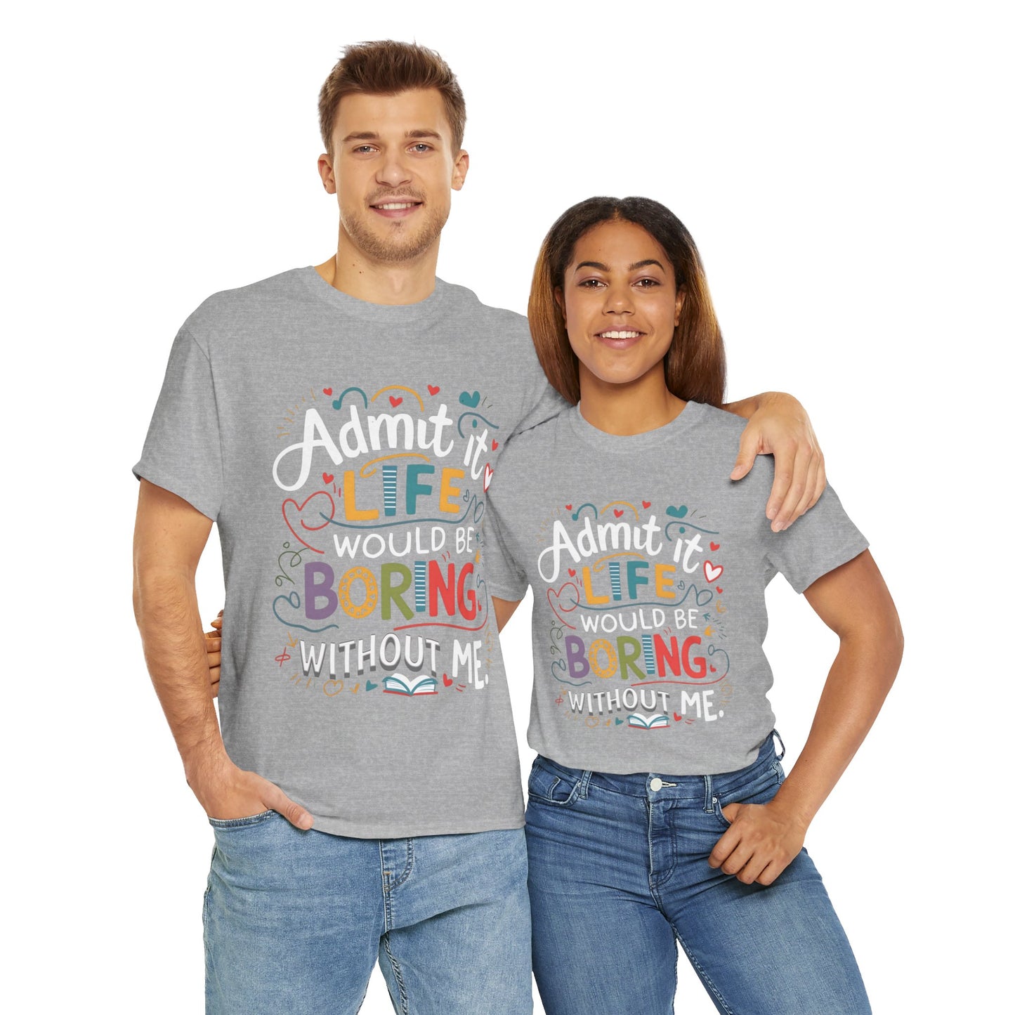 A collection of Bella Canvas 3001 for men and woman t-shirts in various colors (Dark Heather, Heliconia, Navy, Grid, Sport Gray, Black, and Graphite Heather) with the humorous text "Admit it, life would be boring without me" printed on the front.