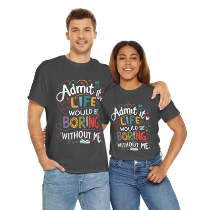 A collection of Bella Canvas 3001 for men and woman t-shirts in various colors (Dark Heather, Heliconia, Navy, Grid, Sport Gray, Black, and Graphite Heather) with the humorous text "Admit it, life would be boring without me" printed on the front.