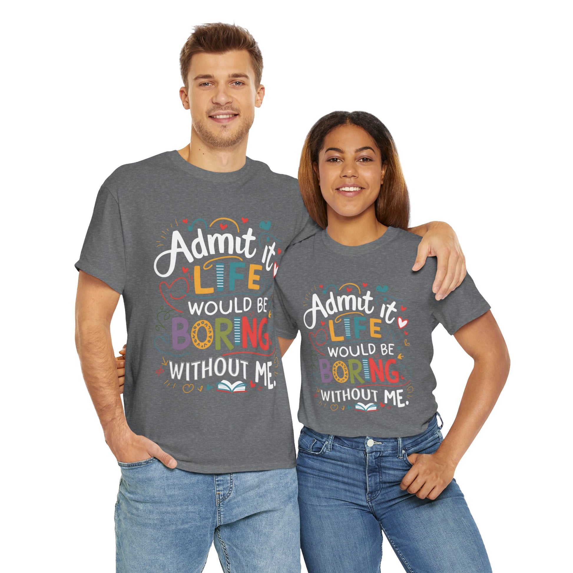 A collection of Bella Canvas 3001 for men and woman t-shirts in various colors (Dark Heather, Heliconia, Navy, Grid, Sport Gray, Black, and Graphite Heather) with the humorous text "Admit it, life would be boring without me" printed on the front.