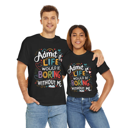 A collection of Bella Canvas 3001 for men and woman t-shirts in various colors (Dark Heather, Heliconia, Navy, Grid, Sport Gray, Black, and Graphite Heather) with the humorous text "Admit it, life would be boring without me" printed on the front.