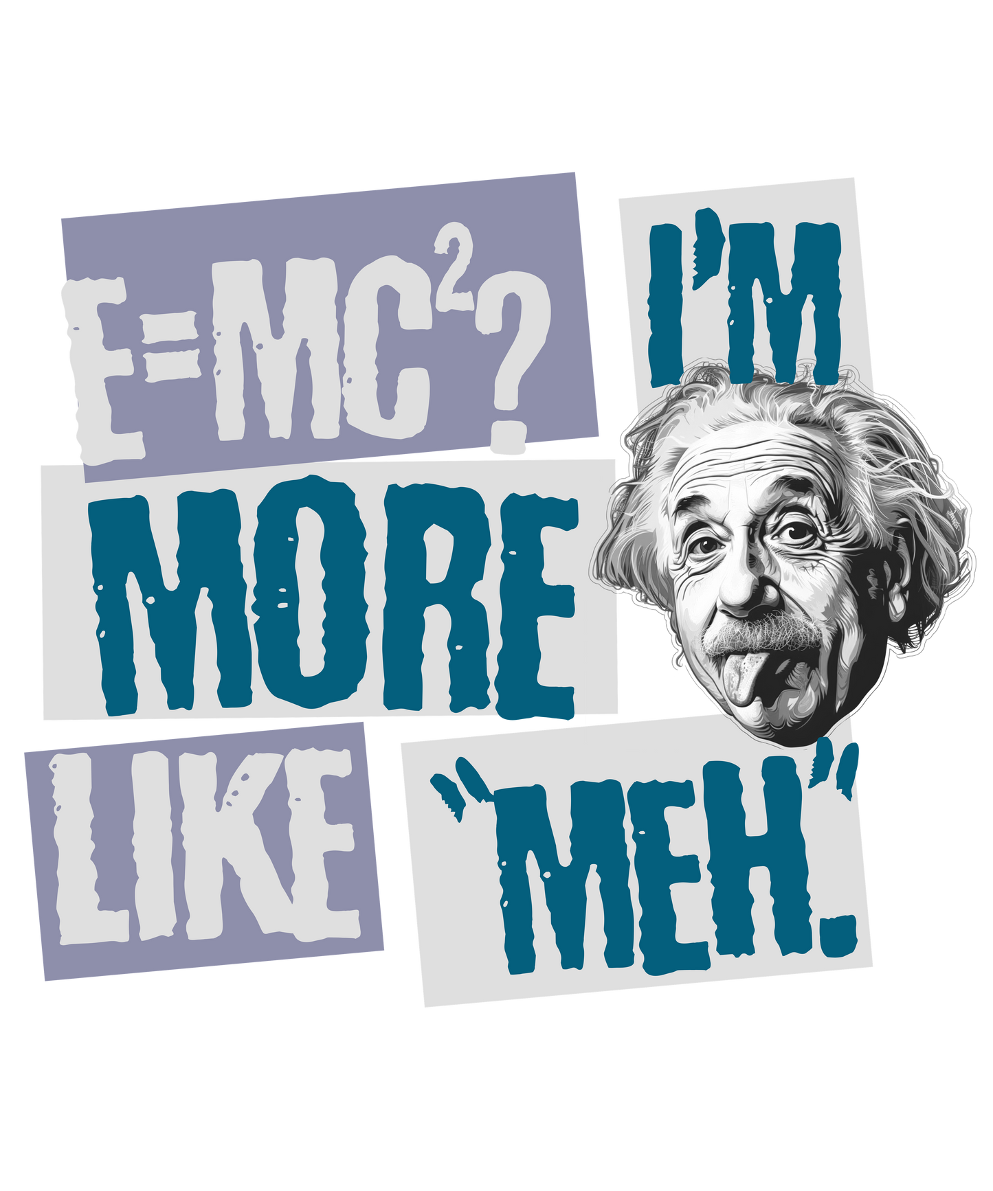 Humorous image of censored Einstein with ‘E=mc^2?’ and ‘I’M MORE LIKE MEH.’, against a torn paper collage background., find it in t-shirts print in those colors Aqua Berry Black Dark Grey Heather Kelly Heather Navy Heather Red Navy White Ash Charity Pink