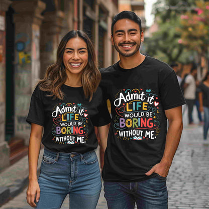 A collection of Bella Canvas 3001 for men and woman t-shirts in various colors (Dark Heather, Heliconia, Navy, Grid, Sport Gray, Black, and Graphite Heather) with the humorous text "Admit it, life would be boring without me" printed on the front.